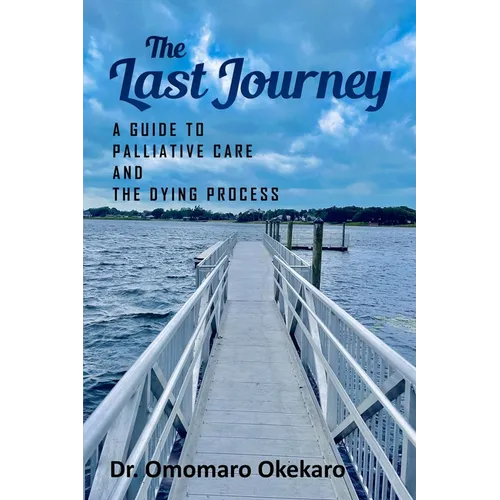 The Last Journey: A Guide to Palliative Care and The Dying Process