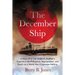 The December Ship: A Story of Lt. Col. Arden R. Boellner's Capture in the Philippines, Imprisonment, and Death on a World War II Japanese Hellship
