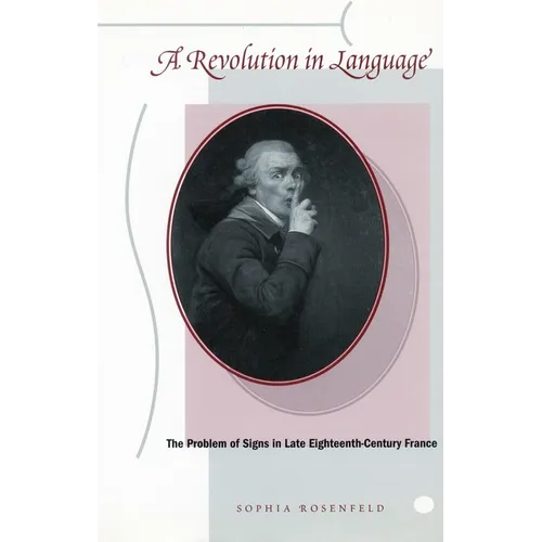 A Revolution in Language: The Problem of Signs in Late Eighteenth-Century France