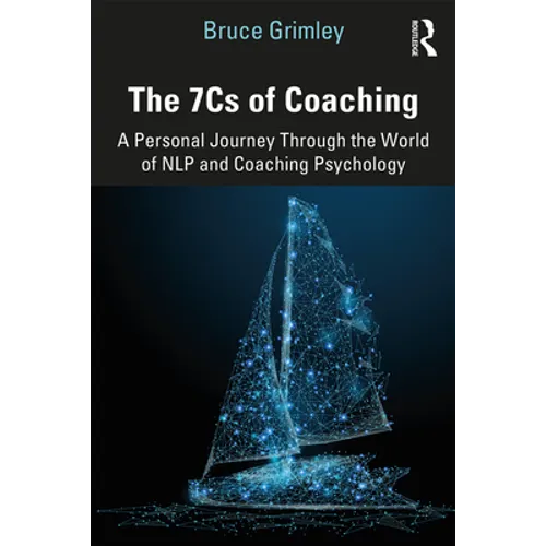 The 7cs of Coaching: A Personal Journey Through the World of Nlp and Coaching Psychology