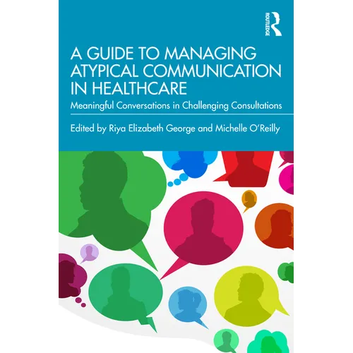 A Guide to Managing Atypical Communication in Healthcare: Meaningful Conversations in Challenging Consultations