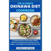The Ultimate Okinawa Diet Cookbook: A Comprehensive Guide With Simple, Delicious And Nutritious Recipes To Live Longer, Lose Weight And Enjoy Healthy