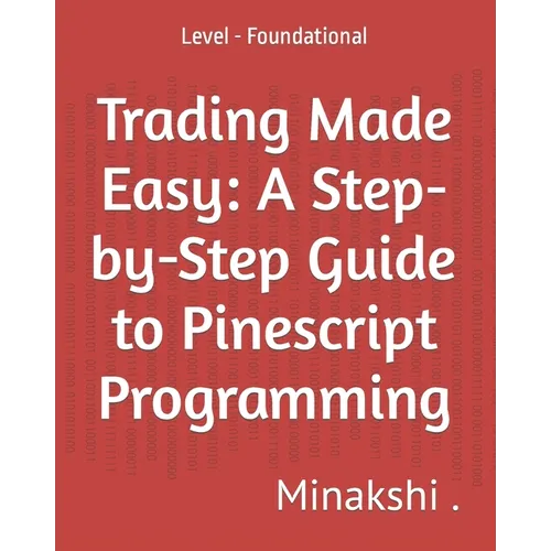 Trading Made Easy: A Step-by-Step Guide to Pinescript Programming: Level - Foundational