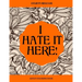 I Hate It Here: Anxiety Release Adult Coloring Book