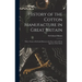 History of the Cotton Manufacture in Great Britain; With a Notice of its Early History in the East, and in all the Quarters of the Globe