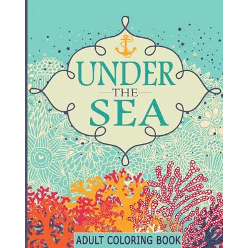 Adult Coloring Books: Under the Sea: 65 Adventure Filled Designs: Colouring Books for Adults