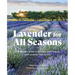 Lavender for All Seasons: A Gardener's Guide to Growing and Creating with Lavender Year-Round