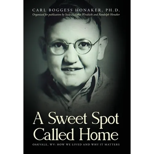 A Sweet Spot Called Home: Oakvale, WV: How We Lived and Why It Matters