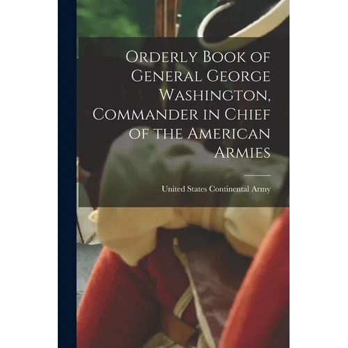Orderly Book of General George Washington, Commander in Chief of the American Armies