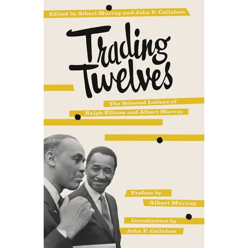 Trading Twelves: The Selected Letters of Ralph Ellison and Albert Murray