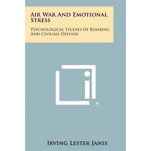 Air War And Emotional Stress: Psychological Studies Of Bombing And Civilian Defense