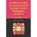 A Simple Guide to Vedic Astro Science with Prasnam Secrets: A Simple Guide to Vedic Astrology, Prasnam & 108 Vedic Remedies