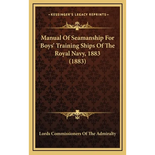 Manual Of Seamanship For Boys' Training Ships Of The Royal Navy, 1883 (1883)