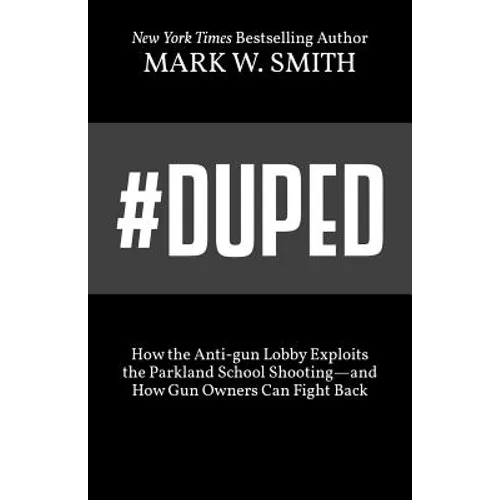#Duped: How the Anti-gun Lobby Exploits the Parkland School Shooting-and How Gun Owners Can Fight Back