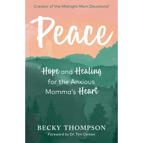Peace: Hope and Healing for the Anxious Momma's Heart