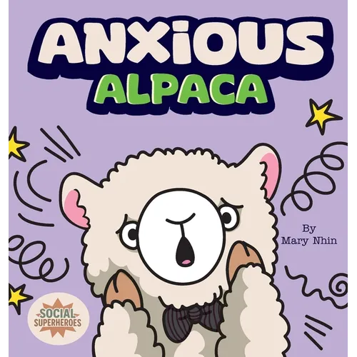 Anxious Alpaca: A Gentle Guide to Overcoming Anxiety