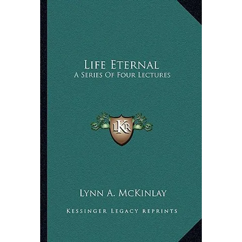 Life Eternal: A Series Of Four Lectures