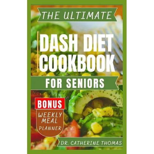 The Ultimate Dash Diet Cookbook for Seniors: Anti Inflammatory recipe guide for Hypertension free lifestyle