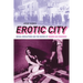 Erotic City: Sexual Revolutions and the Making of Modern San Francisco