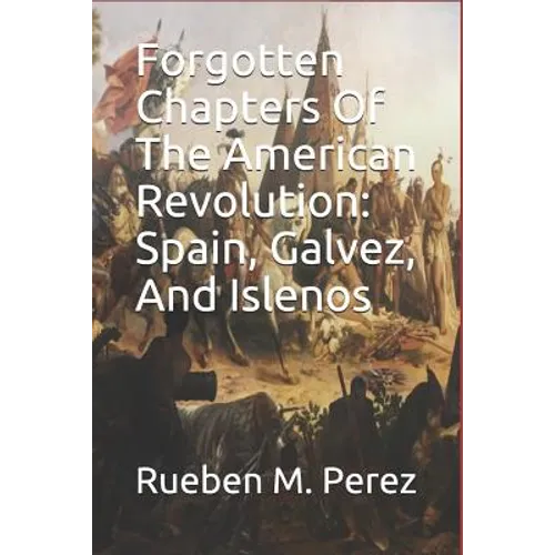 Forgotten Chapters of the American Revolution: Spain, Galvez, and Islenos