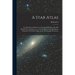 A Star Atlas: For Students and Observers, Showing 6000 Stars and 1500 Double Stars, Nebulae, &c., in Twelve Maps on the Equidistant