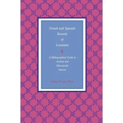 French and Spanish Records of Louisiana: A Bibliographical Guide to Archive and Manuscript Sources