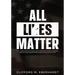 All Lies Matter: Why Everything You Know About Racism In America Is Wrong. Insights And Wisdom From America's #1 Black Activist.