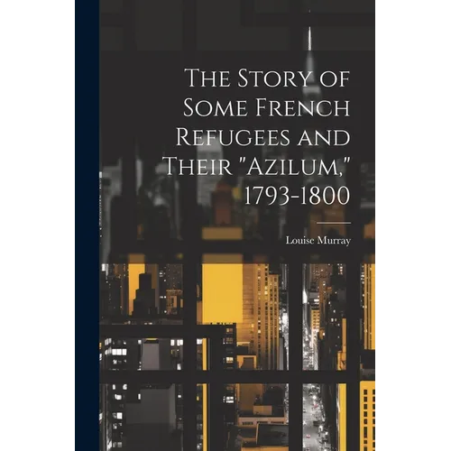 The Story of Some French Refugees and Their "Azilum," 1793-1800