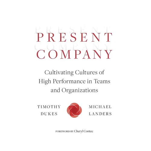 Present Company: Cultivating Cultures of High Performance in Teams and Organizations
