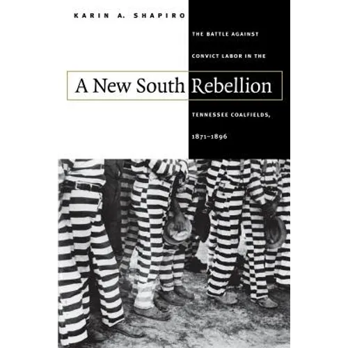 A New South Rebellion: The Battle against Convict Labor in the Tennessee Coalfields, 1871-1896