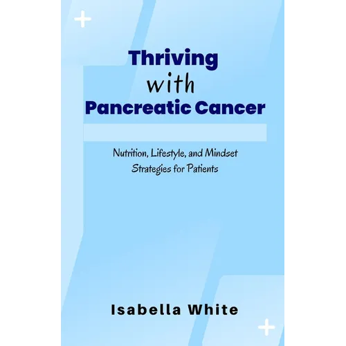 Thriving with Pancreatic Cancer: Nutrition, Lifestyle, and Mindset Strategies for Patients