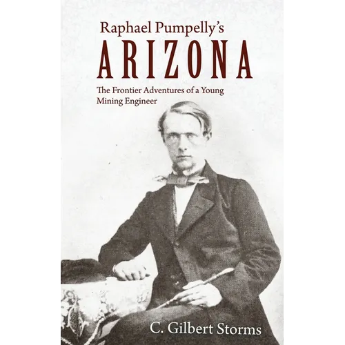 Raphael Pumpelly's Arizona: The Frontier Adventures of a Young Mining Engineer