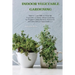 Indoor Vegetable Gardening: Improve your Skills to Grow Up Vegetables at Home. Urban Gardening for Beginners Using Kitchens, Backyards, and Other Indo