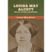 Louisa May Alcott: Her Life, Letters, and Journals