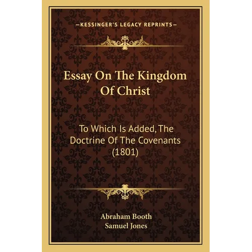 Essay On The Kingdom Of Christ: To Which Is Added, The Doctrine Of The Covenants (1801)