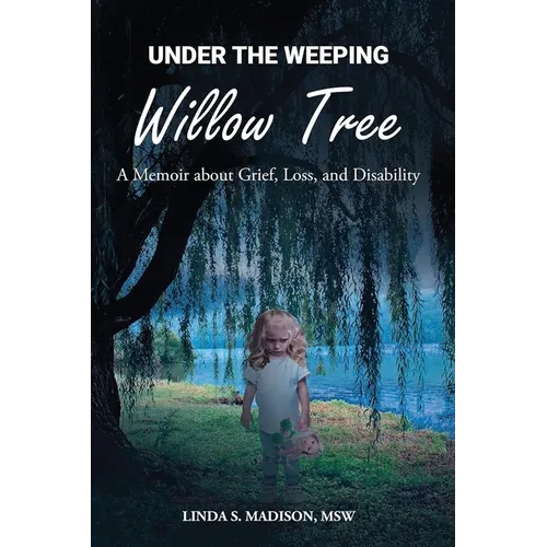 Under the Weeping Willow Tree: A Memoir about Grief, Loss, and Disability