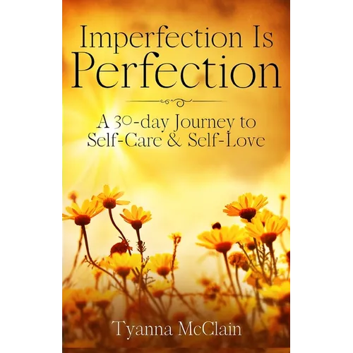 Imperfection Is Perfection: A 30-day Journey to Self-Care & Self-Love