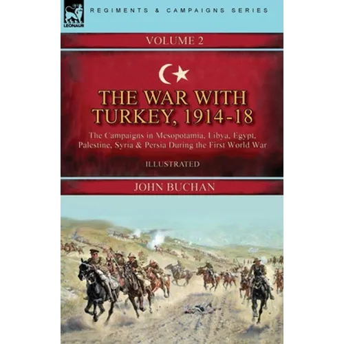 The War with Turkey, 1914-18----Volume 2: the Campaigns in Mesopotamia, Libya, Egypt, Palestine, Syria and Persia During the First World War