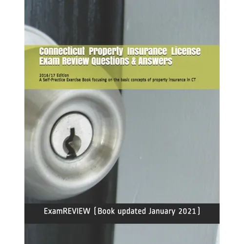 Connecticut Property Insurance License Exam Review Questions & Answers 2016/17 Edition: A Self-Practice Exercise Book focusing on the basic concepts o