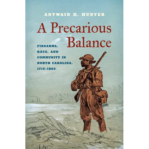 A Precarious Balance: Firearms, Race, and Community in North Carolina, 1715-1865