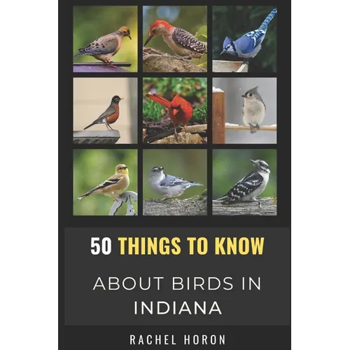 50 Things to Know About Birds in Indiana: Birds in the Crossroads of America