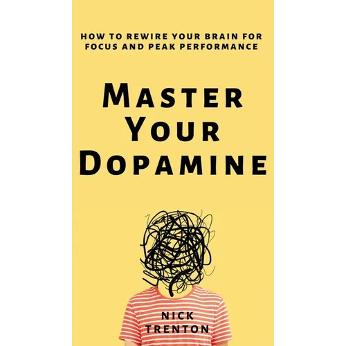 Master Your Dopamine: How to Rewire Your Brain for Focus and Peak Performance