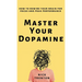 Master Your Dopamine: How to Rewire Your Brain for Focus and Peak Performance