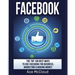 Facebook: The Top 100 Best Ways To Use Facebook For Business, Marketing, & Making Money