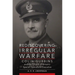 Rediscovering Irregular Warfare: Colin Gubbins and the Origins of Britain's Special Operations Executive Volume 52
