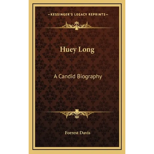 Huey Long: A Candid Biography