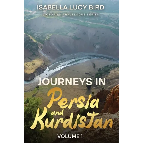 Journeys in Persia and Kurdistan (Volume 1): Victorian Travelogue Series (Annotated)