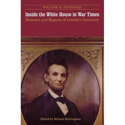 Inside the White House in War Times: Memoirs and Reports of Lincoln's Secretary