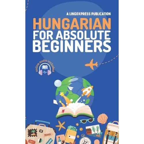 Hungarian for Absolute Beginners: Basic Words and Phrases Across 50 Themes with Online Audio Pronunciation Support