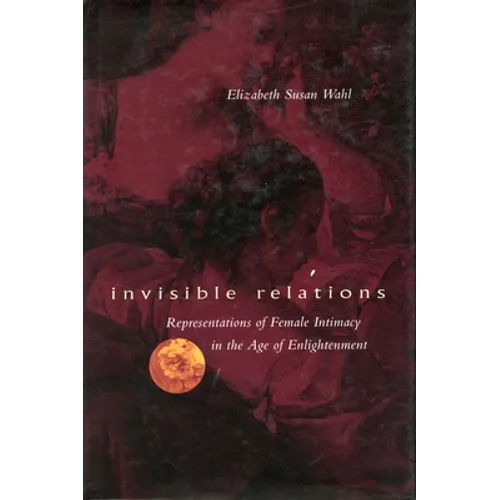Invisible Relations: Representations of Female Intimacy in the Age of Enlightenment